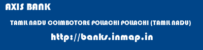 AXIS BANK  TAMIL NADU COIMBOTORE POLLACHI POLLACHI (TAMIL NADU)  banks information 